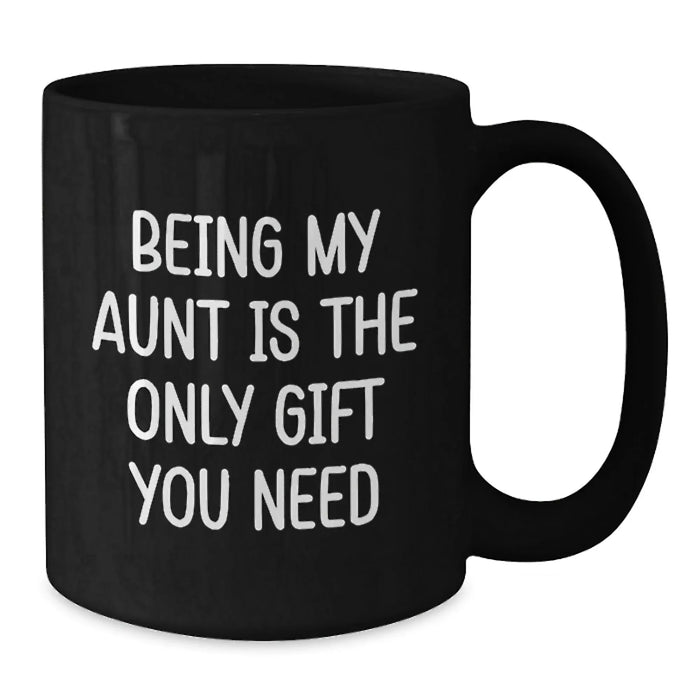 Aunt Gifts from Family, Black Coffee Mug, 'Being My Aunt Is The Only Gift You Need' Funny Quote, Christmas Unique Gifts for Aunt - Additional