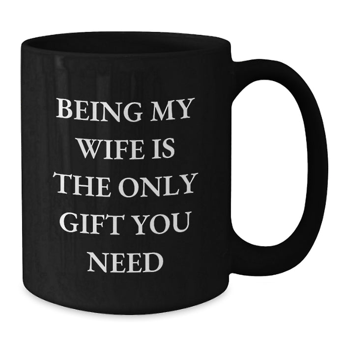 Being My Wife Is The Only Gift You Need Funny Valentine's Black Coffee Mug Gifts from Husband to Wife - Additional