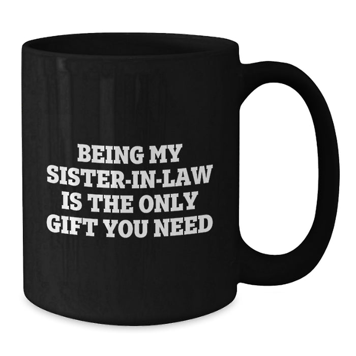 Funny Sister-in-law Gifts from Family - Black Coffee Mug for Sister-in-law - Being My Sister-in-law Is The Only Gift You Need, Gifts for Sister-in-law on Father's Day - Additional