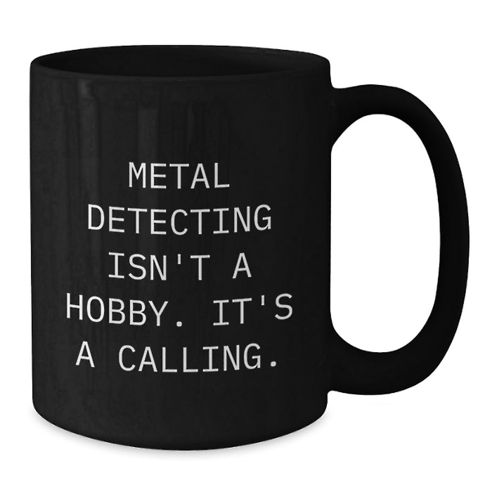 Metal Detecting Enthusiasts Funny Quote Black Coffee Mugs, Gifts for Men from Friends on Valentine's, Inspirational Metal Detecting Mug, 11oz or 15oz Ceramic Mug - Additional