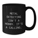 Metal Detecting Enthusiasts Funny Quote Black Coffee Mugs, Gifts for Men from Friends on Valentine's, Inspirational Metal Detecting Mug, 11oz or 15oz Ceramic Mug - Additional