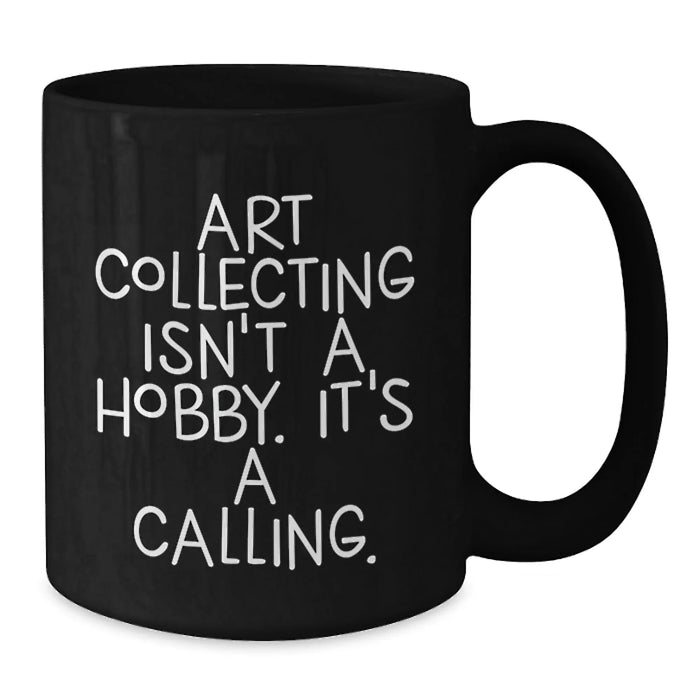 Funny Art Collecting Gifts for Women, Black Coffee Mugs - 'Art Collecting Isn't A Hobby. It's A Calling.' Valentine's Unique Gifts from Men to Women - Additional