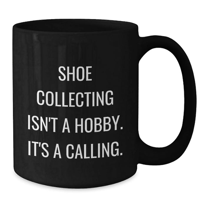 Funny Shoe Collecting Quotes for Friends Birthday Unique Gifts from Men, Black Coffee Mug, 11oz or 15oz - Additional