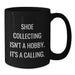 Funny Shoe Collecting Quotes for Friends Birthday Unique Gifts from Men, Black Coffee Mug, 11oz or 15oz - Additional