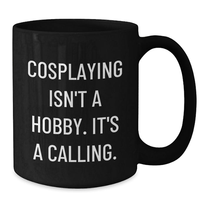 Funny Cosplaying Gifts from Family for Cosplayers on Mother's Day - Black Coffee Mug with Quote 'Cosplaying Isn't A Hobby. It's A Calling.' - Unique Gift for Cosplay Enthusiasts - Additional