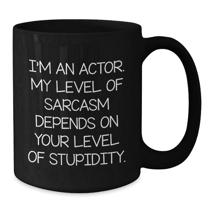 Funny Actor Gifts from Men for Women - Mother's Day Unique Black Coffee Mug - I'm An Actor, Level Of Sarcasm Depends On Your Level Of Stupidity, Cute Quote, Gift for Actor Friends Family Coworkers - Additional