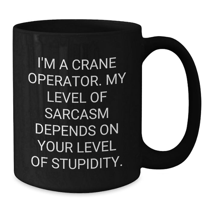 Funny Crane Operator Gifts for Men from Friends on Valentine's - Black Coffee Mug with I'm A Crane Operator My Level Of Sarcasm Depends On Your Level Of Stupidity Quote - Additional