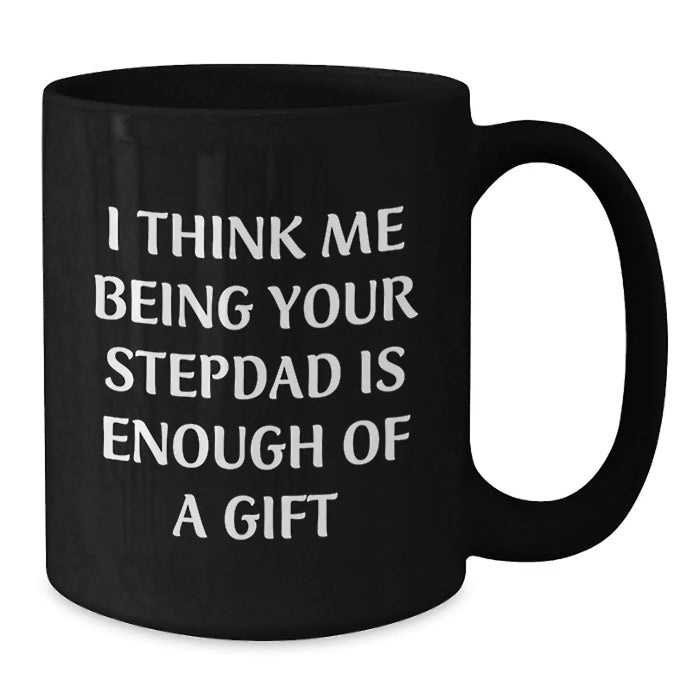 Funny Stepdad Gifts, Black Coffee Mug, 'I Think Me Being Your Stepdad Is Enough Of A Gift' Quote, Gifts from Family for Stepdad at Christmas - Additional