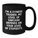 Funny Fitness Trainer Gifts from Friends - 'I'm A Fitness Trainer. My Level Of Sarcasm Depends On Your Level Of Stupidity.' Black Coffee Mug for Fitness Trainers on Mother's Day - Additional