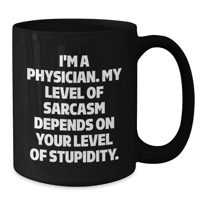 Funny Physician Gifts for Men - I'm A Physician Sarcasm Level Dependent Mug, Black Coffee Mug, Unique Father's Day Unique Gifts from Family, Friends - Additional
