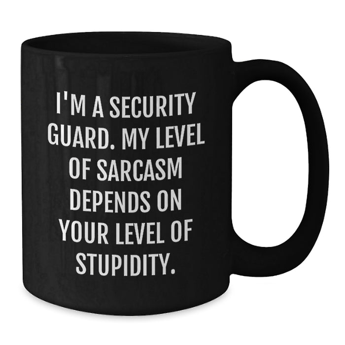 Funny Security Guard Gifts for Dad, Black Coffee Mug, 'I'm A Security Guard. My Level Of Sarcasm Depends On Your Level Of Stupidity.' - Gifts from Men to Security Guard - Additional