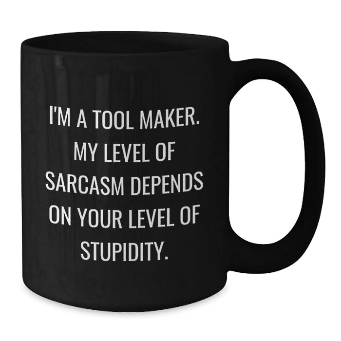 Funny Tool Maker Gifts from Men to Friends Christmas Unique Mugs, I'm A Tool Maker Level Sarcasm Depends Stupidity, Black Ceramic Mug 11oz or 15oz - Additional