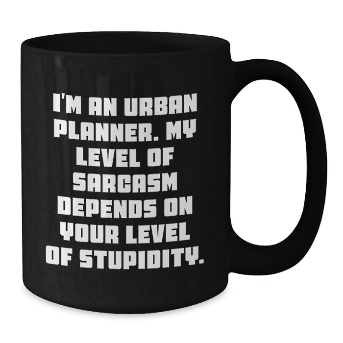 Funny Sarcasm Urban Planner Gifts from Dad to Mom, Mother's Day Unique Coffee Mug for Men, Women and Coworkers - 'I'm An Urban Planner. My Level Of Sarcasm Depends On Your Level Of Stupidity.' - Additional