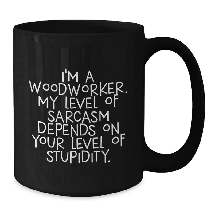 Funny Woodworker Gifts from Men to Friends or Family - Black Coffee Mug I'm A Woodworker My Level Of Sarcasm Depends On Your Level Of Stupidity Christmas Unique - Additional