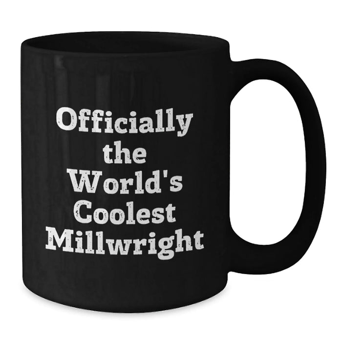 Funny Millwright Birthday Unique Gifts from Friends to Millwright Men, Black Coffee Mug, World's Coolest Millwright Quote - Officially The World's Coolest Millwright - Additional