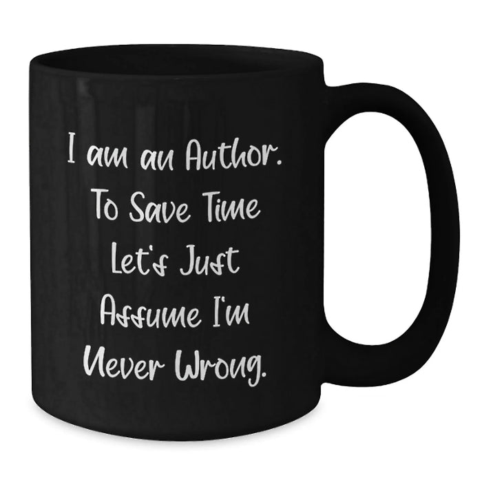 Funny Author Gifts, I Am An Author To Save Time Let's Just Assume I'm Never Wrong, Unique Birthday Coffee Mug for Friends, Family, Colleagues from You - Additional