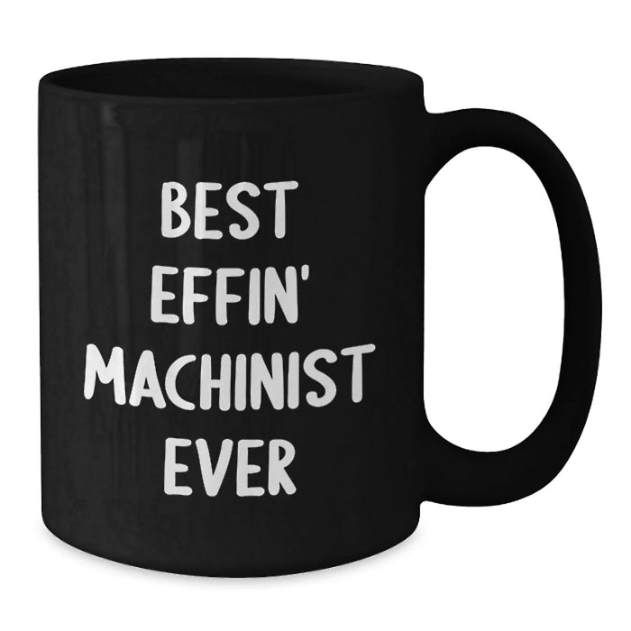 Funny Machinist Gifts from Friends for Christmas - Best Effin' Machinist Ever Black Coffee Mug, 11oz or 15oz Ceramic Mug, Microwave and Dishwasher Safe - Additional