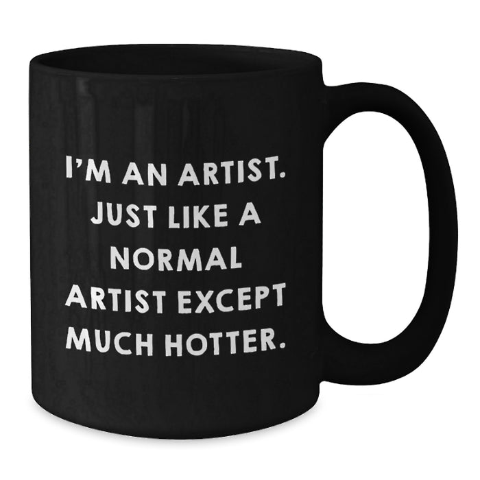 Unique Gifts from Friends for Artists - Funny Black Coffee Mugs, I'm An Artist Except Much Hotter, Christmas Unique Gifts for Family - Additional