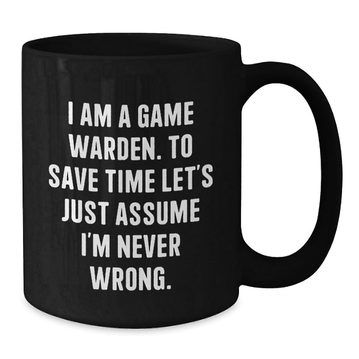 Funny Game Warden Gifts from Men for Game Wardens Black Coffee Mug - To Save Time Assume I'm Never Wrong - Unique Father's Day Unique Gifts - Additional