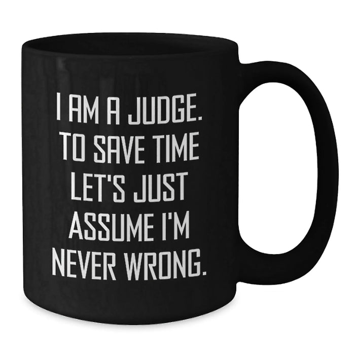 Funny Judge Gift Ideas, Birthday Unique Gifts for Judge, Black Coffee Mug, 'I Am A Judge. To Save Time Let's Just Assume I'm Never Wrong.' - Additional