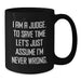Funny Judge Gift Ideas, Birthday Unique Gifts for Judge, Black Coffee Mug, 'I Am A Judge. To Save Time Let's Just Assume I'm Never Wrong.' - Additional