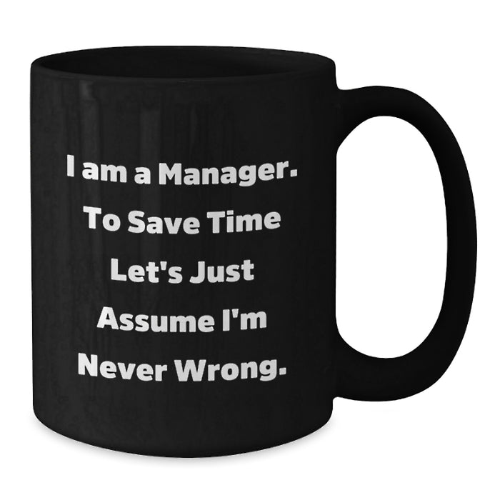 Funny Manager Gifts for Men on Father's Day, 'I Am A Manager. To Save Time Let's Just Assume I'm Never Wrong.' Black Coffee Mug for Dad - Additional