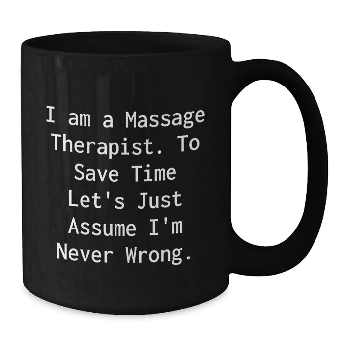 Funny Massage Therapist Gifts, Birthday Unique Gifts for Massage Therapist, Black Coffee Mug with 'I Am A Massage Therapist. To Save Time Let's Just Assume I'm Never Wrong.' Quote - Additional
