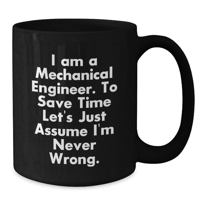 Funny Mechanical Engineer Gifts for Men - Black Coffee Mugs I Am A Mechanical Engineer To Save Time Let's Just Assume I'm Never Wrong - Additional