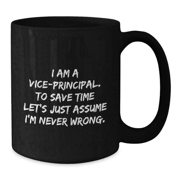 Funny Christmas Unique Gifts for Vice-principal, Unique Black Coffee Mug, 'I Am A Vice-principal. To Save Time Let's Just Assume I'm Never Wrong.' Quote, Perfect for Vice-principal Men or Women - Additional