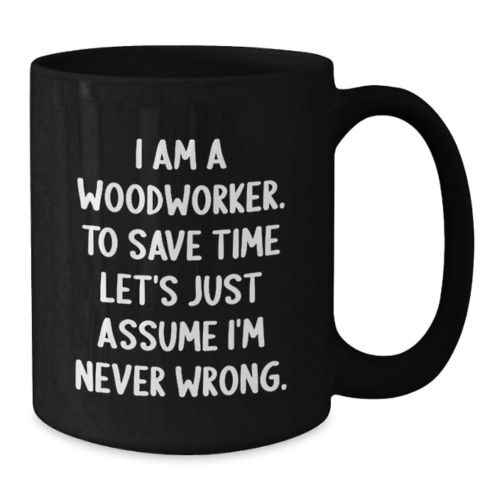 Funny Woodworker Gift for Mom's Special Day Black Coffee Mug - I 'm Never Wrong, Woodworker Humor Mug, Woodworker Enthusiast Mug, Mother's Day Unique Gifts from Family - Additional