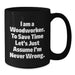 Funny Woodworker Gifts from Dad to Daughter Mother's Day Unique Black Coffee Mug I Am A Woodworker To Save Time Lets Just Assume Im Never Wrong - Additional