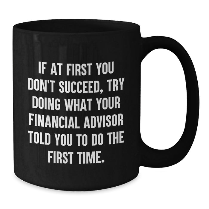 Gifts from Men for Financial Advisor Friends and Colleagues, Funny Black Coffee Mug, Inspirational Quote for Financial Advisor, Perfect for Mother's Day Unique Gifts - Additional