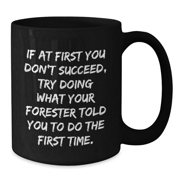 Funny Gift for Forester Lovers, If At First You Don't Succeed, Try Doing What Your Forester Told You To Do The First Time Black Coffee Mug for Mother's Day Unique Gifts from Men Women Friends Family - Additional