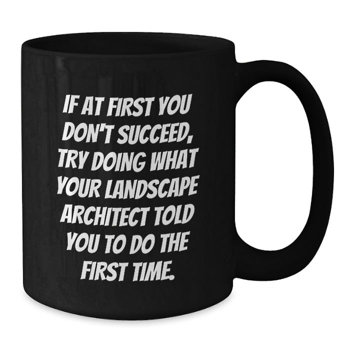 Funny Landscape Architect Gifts, Black Coffee Mugs, If At First You Don't Succeed, Try Doing What Your Landscape Architect Told You To Do The First Time. Gifts from Friends and Family - Additional