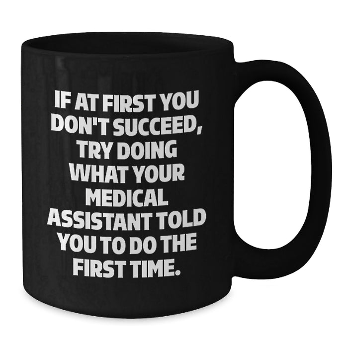 Funny Medical Assistant Gifts from Men to Women on Mother's Day Black Coffee Mug - If At First You Don't Succeed, Try Doing What Your Medical Assistant Told You To Do The First Time. - Additional