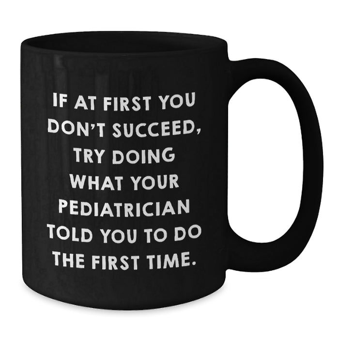 Funny Quotes from Your Pediatrician Gifts for Graduation - Black Coffee Mug, 11oz or 15oz - Gifts from Friends or Family - Additional