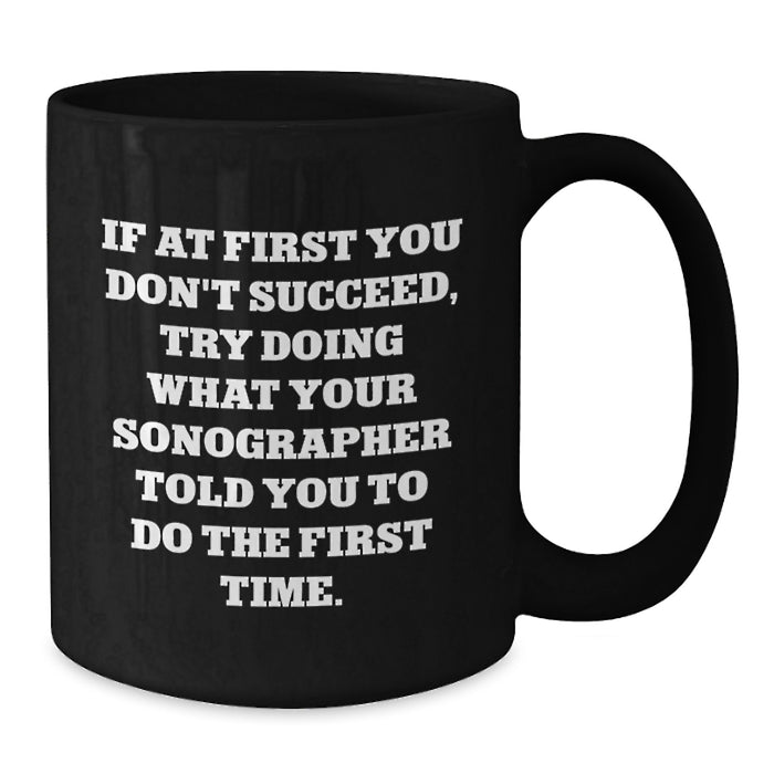 Funny Sonographer Gifts from Friends for Men and Women Graduation Unique Mugs with If At First You Dont Succeed Try Doing What Your Sonographer Told You To Do The First Time Quote - Additional