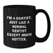 Funny Dentist Gifts, Birthday Unique Mugs from Men to Friends, I'm A Dentist. Just Like A Normal Dentist Except Much Hotter., Black Coffee Mug, Gifts for Dentist - Additional