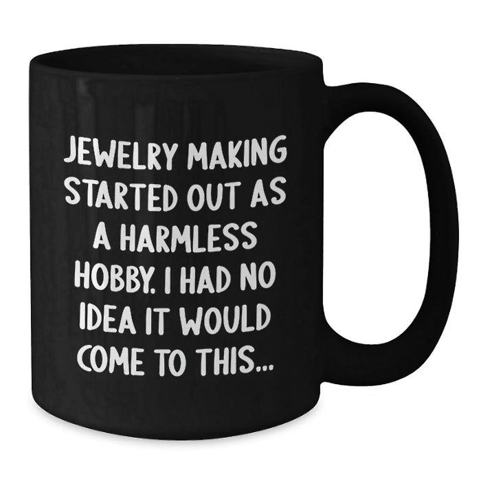 Funny Jewelry Making Gifts for Friends and Family, Black Coffee Mug, 'Jewelry Making Started Out As A Harmless Hobby. I Had No Idea It Would Come To This...' Christmas Unique - Additional