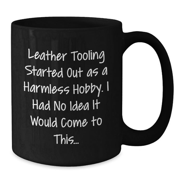 Funny Leather Tooling Gifts for Men from Friends and Family, 'Leather Tooling Started Out As A Harmless Hobby. I Had No Idea It Would Come To This...' Graduation Unique Mugs for Coworkers - Additional