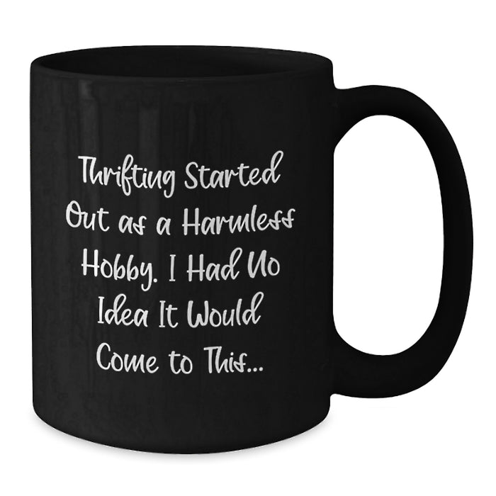 Gifts from Thrifters, Funny Thrifting Started Out As A Harmless Hobby. I Had No Idea It Would Come To This... Black Coffee Mug, Graduation Unique Gifts - Additional