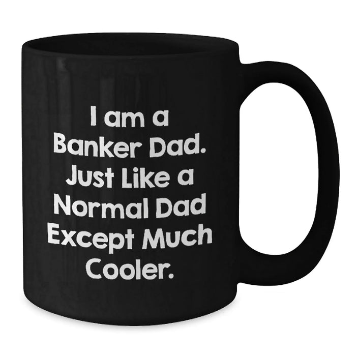 Cool Banker Dad Black Coffee Mug, Funny Quote Gifts from Men to Banker Friends for Birthday - Additional