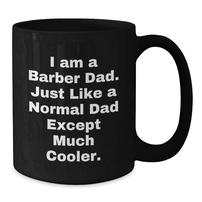 Funny Barber Gifts from Dad, Black Coffee Mug for Men, Graduation Unique Gifts to Barber with Quote 'I Am A Barber Dad. Just Like A Normal Dad Except Much Cooler.' - Additional