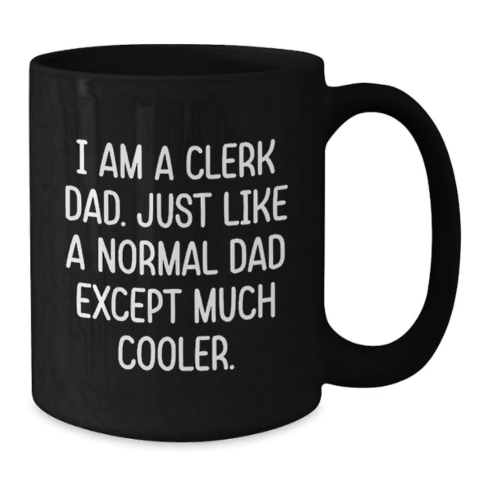 Funny Clerk Dad Gifts for Men, Black Coffee Mug, 'I Am A Clerk Dad Just Like A Normal Dad Except Much Cooler' - Graduation Unique Gifts from Family - Additional