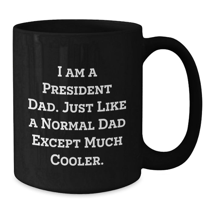 President Dad Black Coffee Mug Funny Gift for President from Family on Graduation - I Am A President Dad Except Much Cooler - Additional