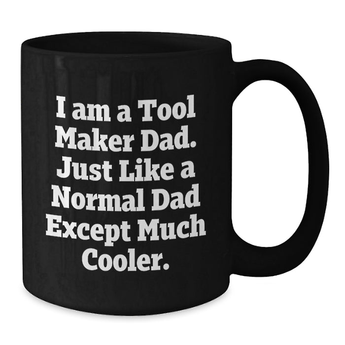 Funny Tool Maker Dad Gifts from Men to Tool Maker, Unique Black Coffee Mug, I Am A Tool Maker Dad Just Like A Normal Dad Except Much Cooler, Graduation Unique Gifts - Additional