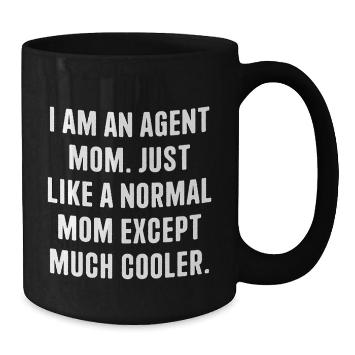 Funny Agent Mom Graduation Unique Gifts for Agent, Black Coffee Mug with 'I Am An Agent Mom Just Like A Normal Mom Except Much Cooler' Quote, Gifts from Family - Additional