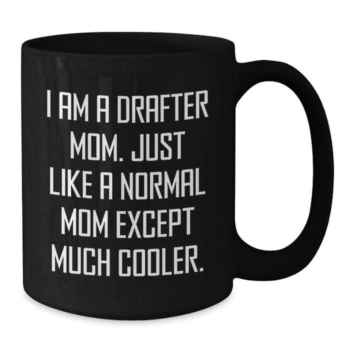 Funny Drafter Gifts from Mom - I Am A Drafter Mom Just Like A Normal Mom Except Much Cooler, Drafter Black Coffee Mug, Christmas Unique Gifts for Drafter, Black Coffee Mug - Additional