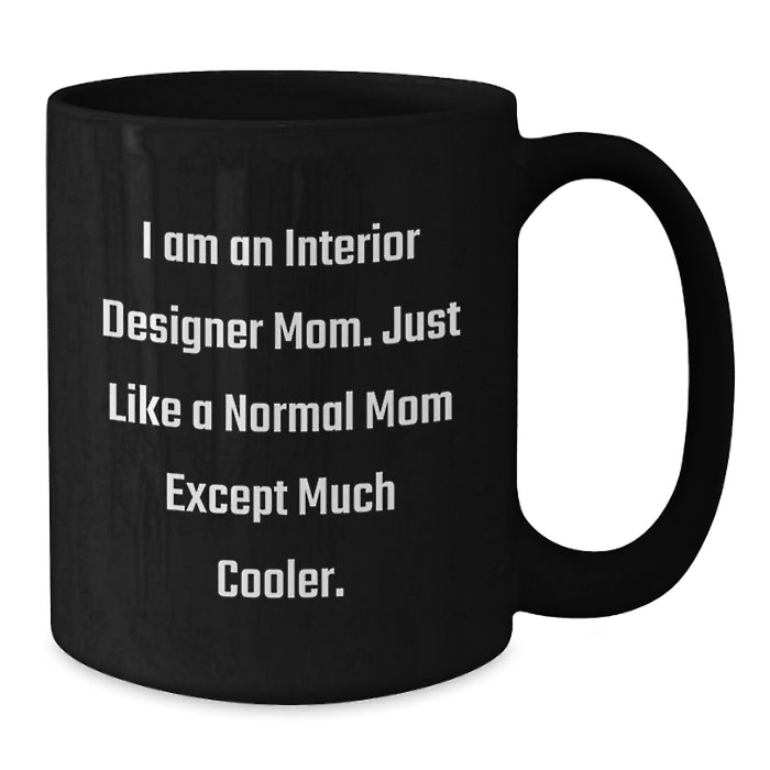 Gifts from Friends for Interior Designer Mom Unique Black Coffee Mugs I'm An Interior Designer Mom Just Like A Normal Mom Except Much Cooler - Additional