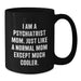 Funny Psychiatrist Mom Gifts for Graduation - 'I Am A Psychiatrist Mom. Just Like A Normal Mom Except Much Cooler.' Black Coffee Mug - Gifts from Friends to Psychiatrist - Additional